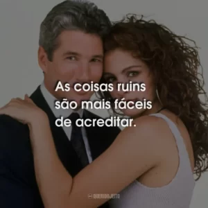 As coisas ruins são mais fáceis de acreditar.
