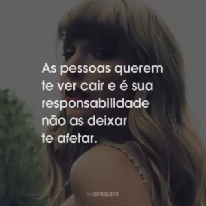 As pessoas querem te ver cair e é sua responsabilidade não as deixar te afetar.