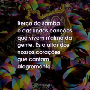 Berço do samba e das lindas canções que vivem n’alma da gente. És o altar dos nossos corações que cantam alegremente.