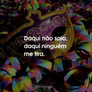 Daqui não saio, daqui ninguém me tira.