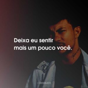 Deixa eu sentir mais um pouco você.