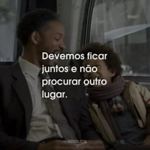 Devemos ficar juntos e não procurar outro lugar. À Procura da Felicidade