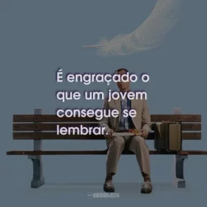 É engraçado o que um jovem consegue se lembrar.