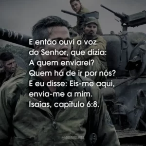 E então ouvi a voz do Senhor, que dizia: A quem enviarei? Quem há de ir por nós? E eu disse: Eis-me aqui, envia-me a mim. Isaías, capítulo 6:8.