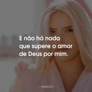 E não há nada que supere o amor de Deus por mim.
