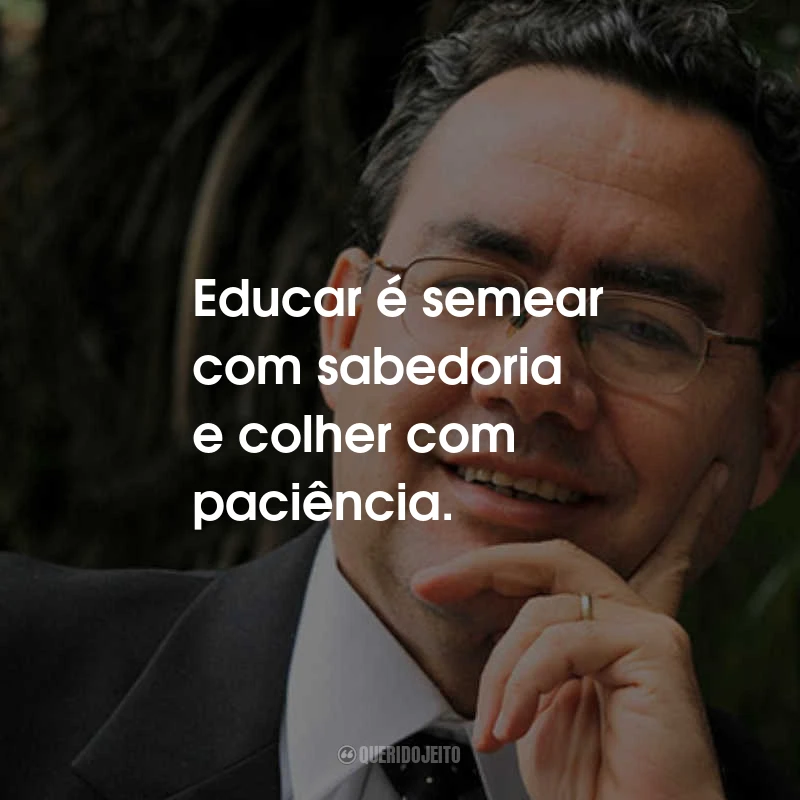 Frases de Augusto Cury: Educar é semear com sabedoria e colher com paciência.