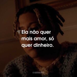 Ela não quer mais amor, só quer dinheiro.