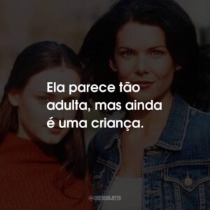 Ela parece tão adulta, mas ainda é uma criança.