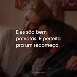 Eles são bem patriotas. É perfeito pra um recomeço.