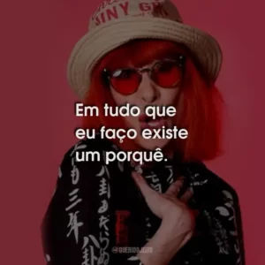 Em tudo que eu faço existe um porquê.