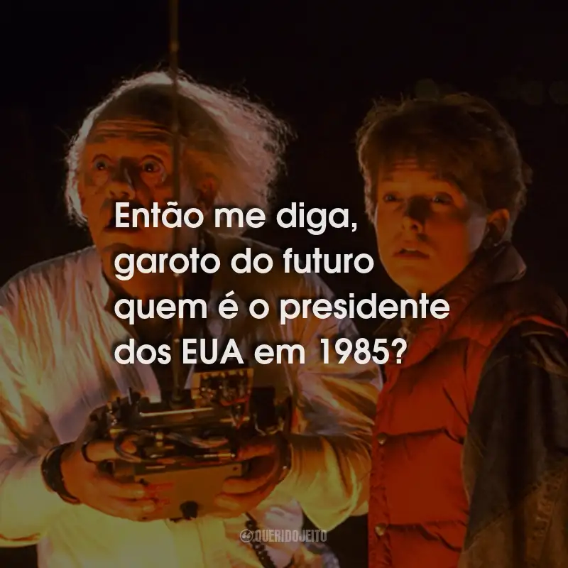 Frases do Filme De Volta Para o Futuro: Então me diga, garoto do futuro quem é o presidente dos EUA em 1985?