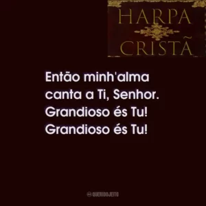 Então minh’alma canta a Ti, Senhor. Grandioso és Tu! Grandioso és Tu!