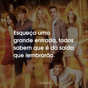 Esqueça uma grande entrada, todos sabem que é da saída que lembrarão.