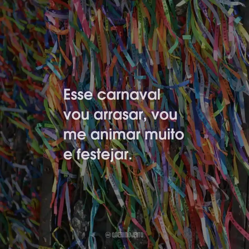 Frases de Carnaval: Esse carnaval vou arrasar, vou me animar muito e festejar.