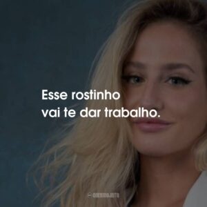 Esse rostinho vai te dar trabalho.