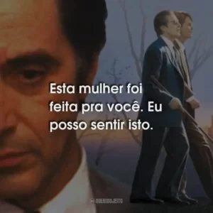 Esta mulher foi feita pra você. Eu posso sentir isto.