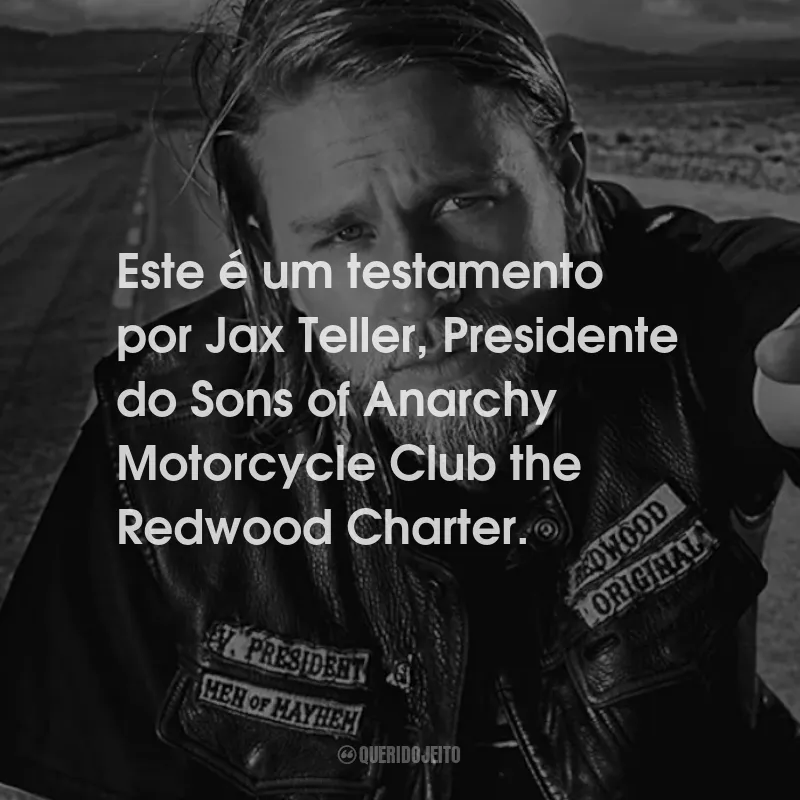 Frases da Série Sons of Anarchy: Este é um testamento por Jax Teller, Presidente do Sons of Anarchy Motorcycle Club the Redwood Charter.
