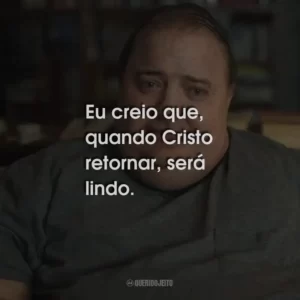 Eu creio que, quando Cristo retornar, será lindo.