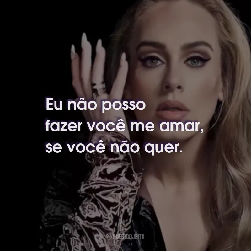 Frases da Adele: Eu não posso fazer você me amar, se você não quer.