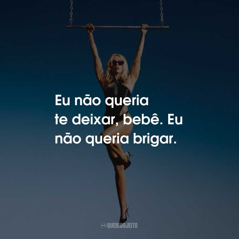 Frases de Flowers de Miley Cyrus: Eu não queria te deixar, bebê. Eu não queria brigar.