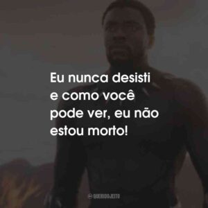Eu nunca desisti e como você pode ver, eu não estou morto!