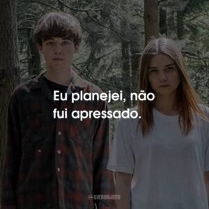 Eu planejei, não fui apressado.