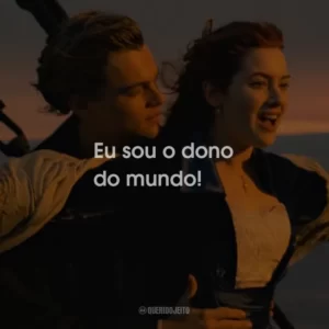 Eu sou o dono do mundo!