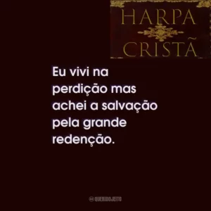 Eu vivi na perdição mas achei a salvação pela grande redenção.