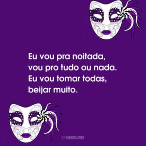 Eu vou pra noitada, vou pro tudo ou nada. Eu vou tomar todas, beijar muito.