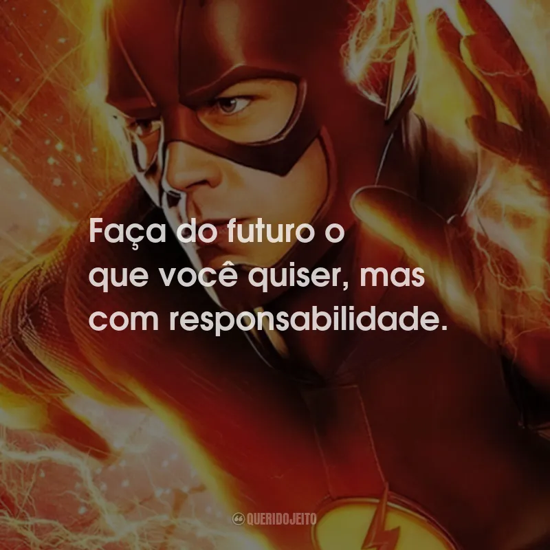 Frases da Série The Flash: Faça do futuro o que você quiser, mas com responsabilidade.
