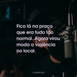 Fica lá na praça que era tudo tão normal. Agora virou moda a violência no local.