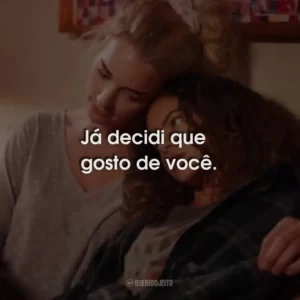 Já decidi que gosto de você.