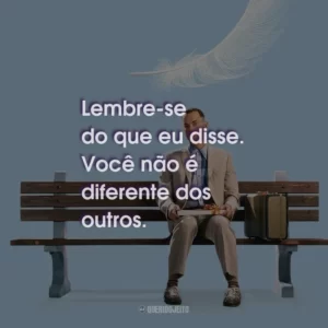 Lembre-se do que eu disse. Você não é diferente dos outros.