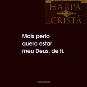 Mais perto quero estar meu Deus, de ti.