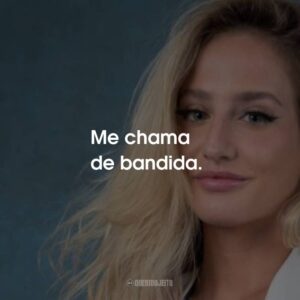 Me chama de bandida.