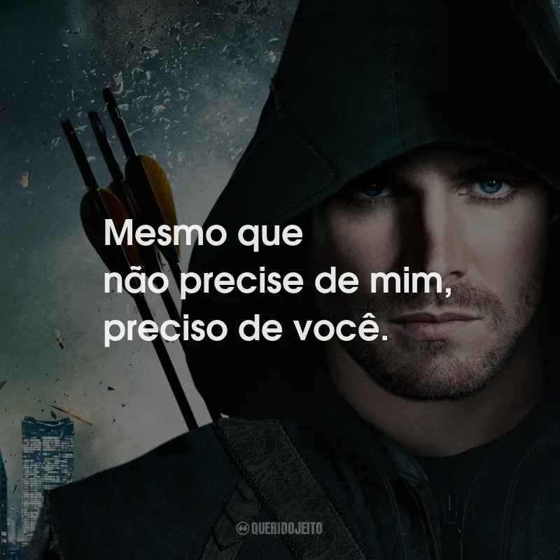 Frases da Série Arrow: Mesmo que não precise de mim, preciso de você.