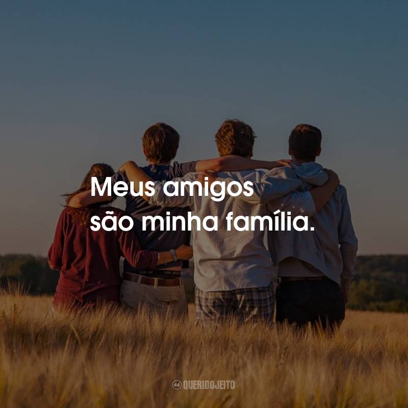 Frases de Amizade: Meus amigos são minha família.