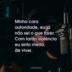 Minha cara autoridade, eu já não sei o que fazer. Com tanta violência eu sinto medo de viver.