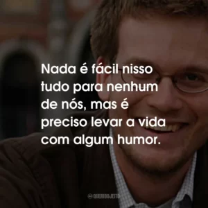 Nada é fácil nisso tudo para nenhum de nós, mas é preciso levar a vida com algum humor.