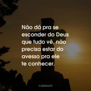 Não dá pra se esconder do Deus que tudo vê, não precisa estar do avesso pra ele te conhecer.