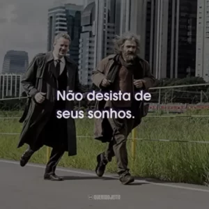 Não desista de seus sonhos.