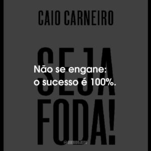 Não se engane: o sucesso é 100%.