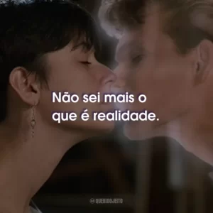 Não sei mais o que é realidade.