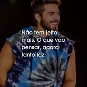 Não tem jeito mais. O que vão pensar, agora tanto faz.