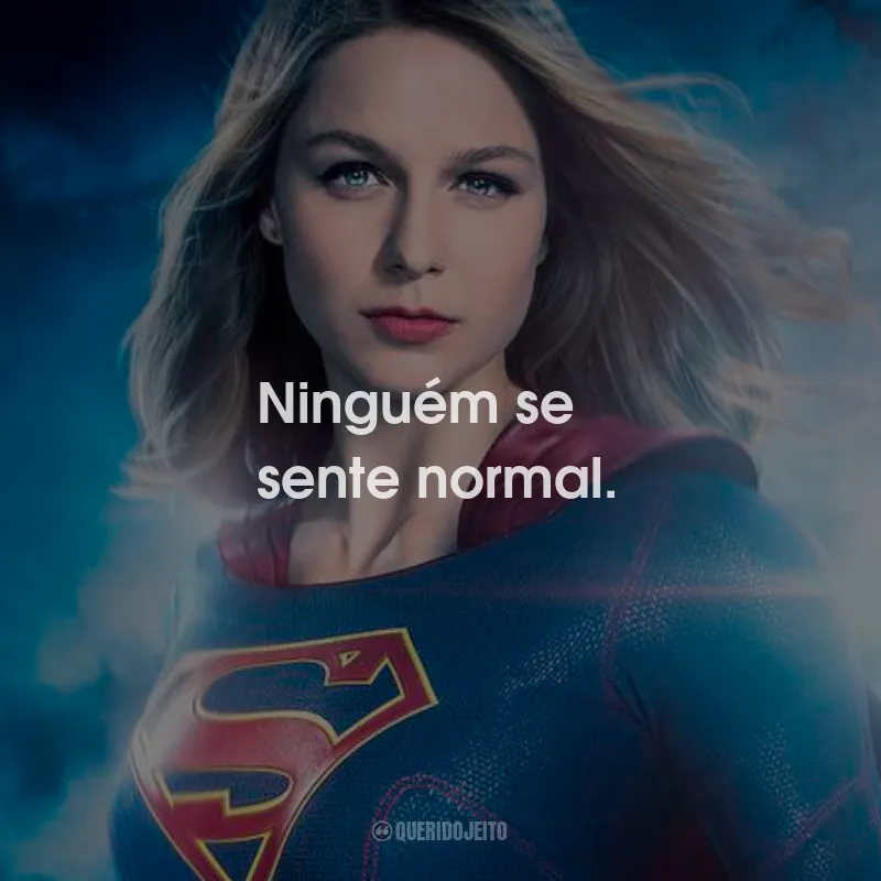 Frases da Série Supergirl: Ninguém se sente normal.