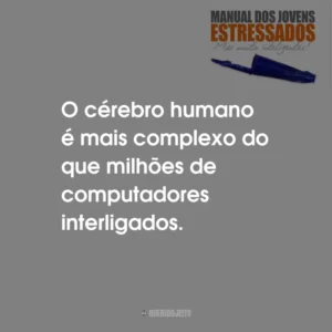 O cérebro humano é mais complexo do que milhões de computadores interligados.