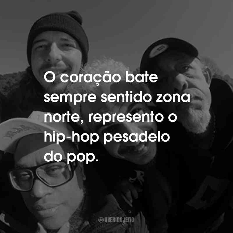 Frases do Planet Hemp: O coração bate sempre sentido zona norte, represento o hip-hop pesadelo do pop.