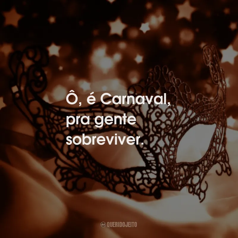 Frases de Carnaval: Ô, é Carnaval, pra gente sobreviver.