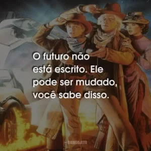 O futuro não está escrito. Ele pode ser mudado, você sabe disso.