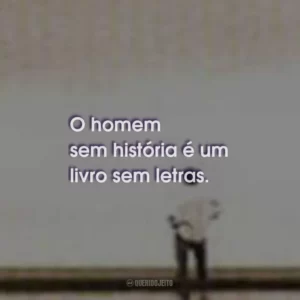 O homem sem história é um livro sem letras.